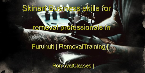 Skinart Business skills for removal professionals in Furuhult | RemovalTraining | RemovalClasses | SkinartTraining-Sweden